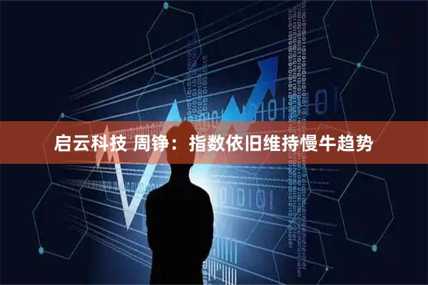启云科技 周铮:指数依旧维持慢牛趋势